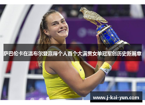 萨巴伦卡在温布尔登赢得个人首个大满贯女单冠军创历史新篇章