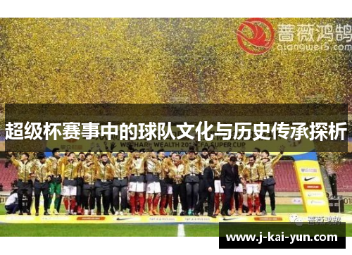 超级杯赛事中的球队文化与历史传承探析