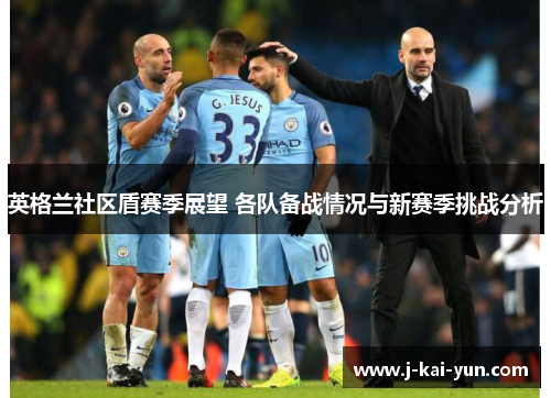 英格兰社区盾赛季展望 各队备战情况与新赛季挑战分析