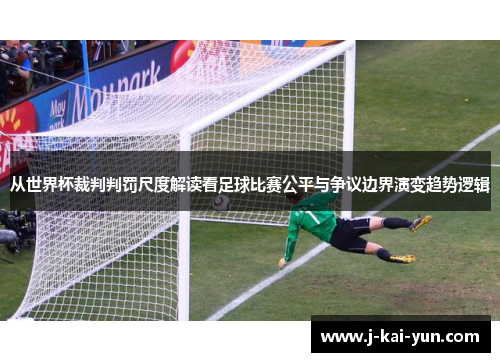 从世界杯裁判判罚尺度解读看足球比赛公平与争议边界演变趋势逻辑