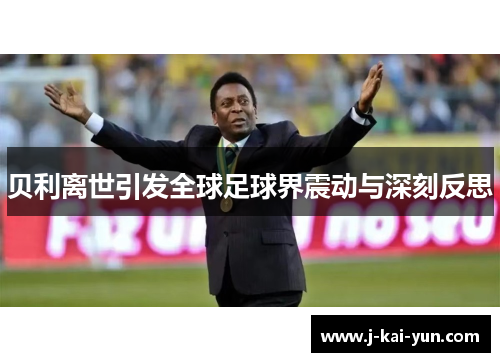 贝利离世引发全球足球界震动与深刻反思