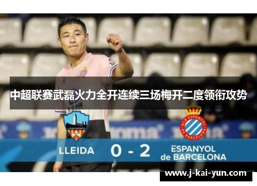 中超联赛武磊火力全开连续三场梅开二度领衔攻势