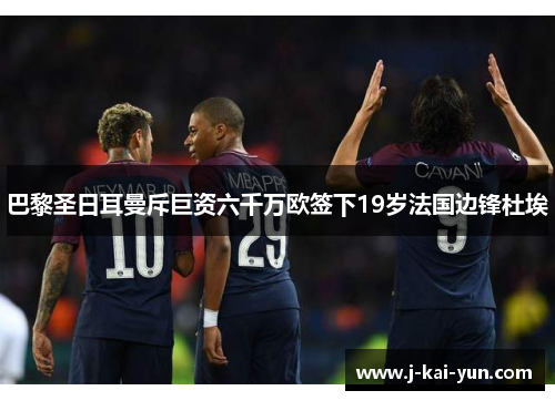 巴黎圣日耳曼斥巨资六千万欧签下19岁法国边锋杜埃
