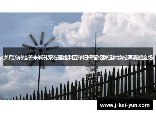 岁月流转锋芒未减苏索在塞维利亚依旧保留招牌远射绝技再震撼全场