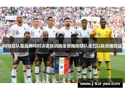 阿根廷队备战巅峰对决紧张训练全景揭秘球队全力以赴迎接挑战