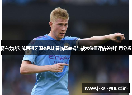 德布劳内对阵西班牙国家队比赛临场表现与战术价值评估关键作用分析 德布劳内对阵西班牙国家队比赛临场表现与战术价值评估关键作用分析